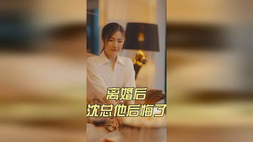 离婚后总裁他后悔了免费阅读 离婚后沈总他后悔了短剧